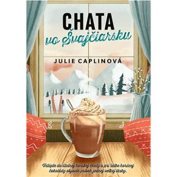 Chata vo Švajčiarsku: Vstúpte do útulnej horskej chaty (978-80-8090-443-2)