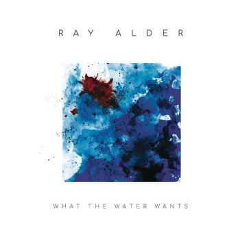 Alder, Ray - What the Water Wants, CD