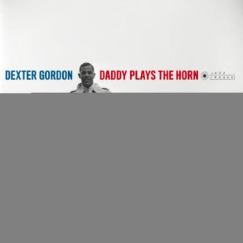 GORDON, DEXTER - DADDY PLAYS THE HORN, Vinyl