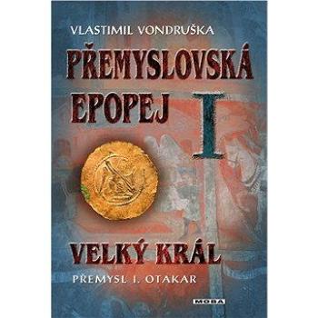 Přemyslovská epopej I - Velký král Přemysl I. Otakar (978-80-243-5617-4)