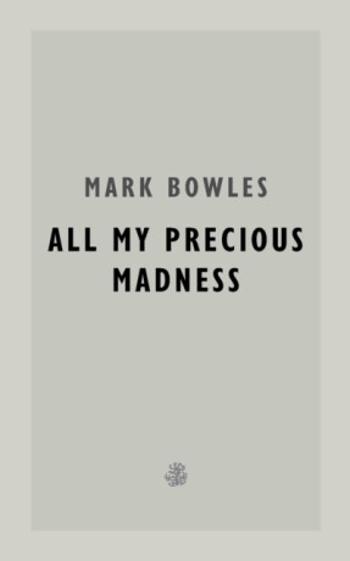 All My Precious Madness - Mark Bowles