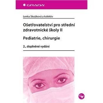 Ošetřovatelství pro střední zdravotnické školy II - Pediatrie, chirurgie (978-80-247-3602-0)