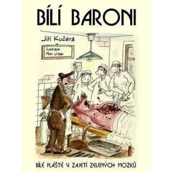 Bílí baroni: Bílé pláště v zajetí zelených mozků (978-80-7597-311-5)