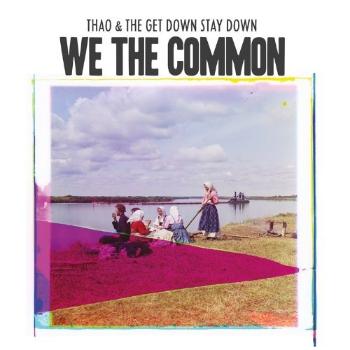 THAO & THE GET DOWN STAY DOWN - FOR WE THE COMMON, CD