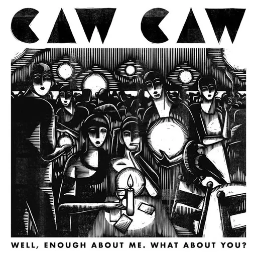 Caw! Caw!, WELL, ENOUGH ABOUT ME. WHAT ABOUT YOU?, CD