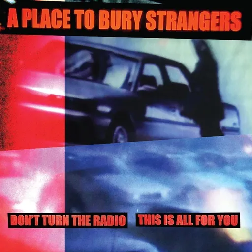 A PLACE TO BURY STRANGERS - 7-DON\'T TURN THE RADIO/THIS IS ALL FOR YOU