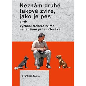 Neznám druhé takové zvíře, jako je pes (978-80-742-8312-3)