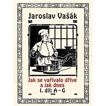 Jak se vařívalo dříve a jak dnes, 1. díl: A–G (978-80-748-2186-8)