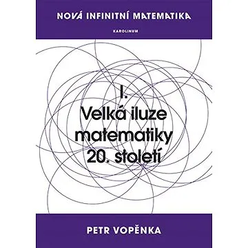 Nová infinitní matematika: I. Velká iluze matematiky 20. století (9788024632216)