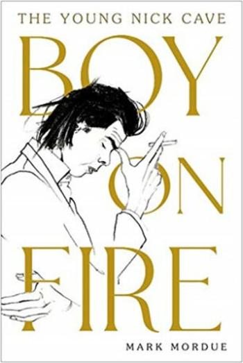 Boy on Fire : The Young Nick Cave - Mark Mordue