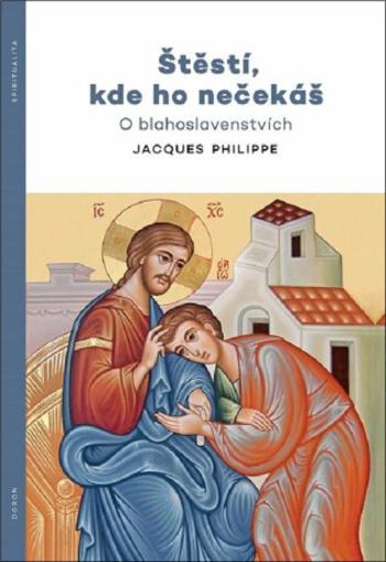 Štěstí, kde ho nečekáš - Jacques Philippe