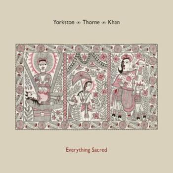 YORKSTON/THORNE/KHAN - EVERYTHING SACRED, CD