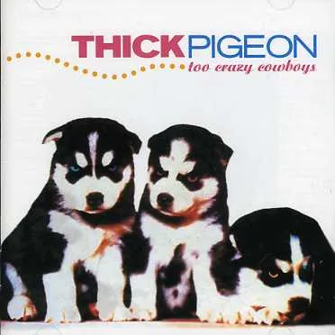Thick Pigeon, Too Crazy Cowboys CD, CD