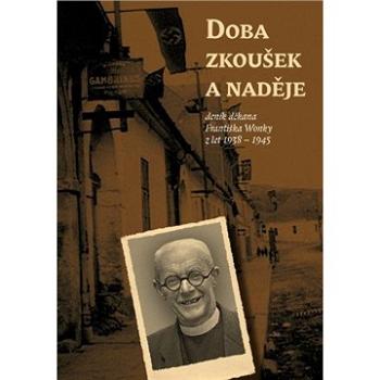 Doba zkoušek a naděje (deník děkana Františka Wonky z let 1938 - 1945) (978-80-904-3186-7)