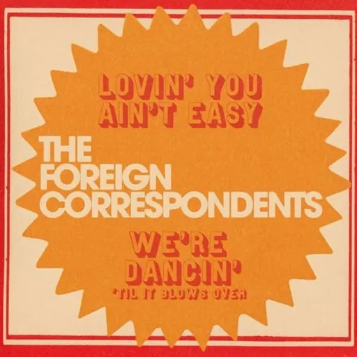 FOREIGN CORRESPONDENTS - 7-LOVIN\' YOU AIN\'T EASY