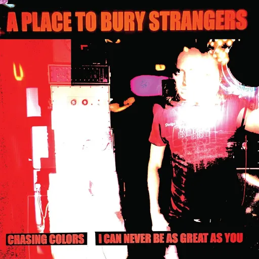 A PLACE TO BURY STRANGERS - 7-CHASING COLORS / I CAN NEVER BE AS GREAT AS YOU