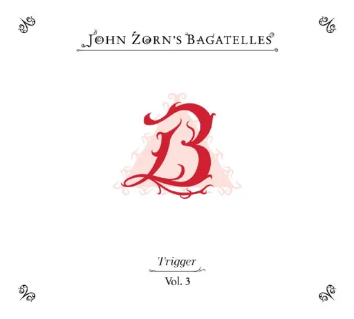 John Zorn, John Zorn: The Bagatelles Vol. 3-trigger CD, CD