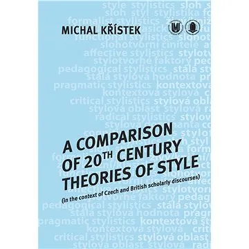 A Comparison of 20th Century Theories of Style (in the Context of Czech and British Scholarly Discou (978-80-210-5944-3)