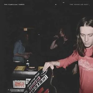 THE CADILLAC THREE - THE YEARS GO FAST LP