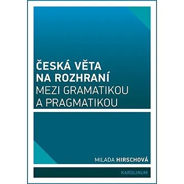 Česká věta na rozhraní mezi gramatikou a pragmatikou (9788024637198)