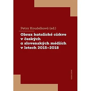 Obraz katolické církve v českých a slovenských médiích v letech 2015-2018 (9788024647807)