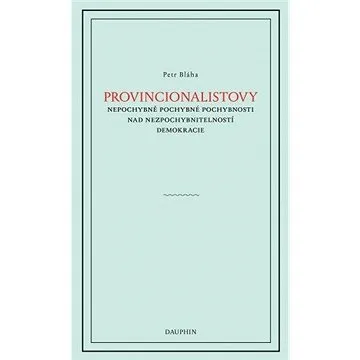 Provinionalistovy nepochybně pochybné pochybnosti nad nezpochybnitelností  demokracie (978-80-727-2422-2)
